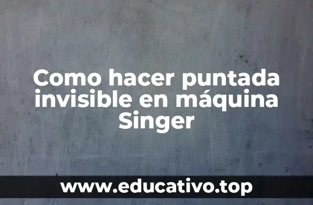 Como hacer puntada invisible en máquina Singer