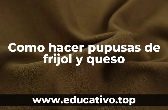 Como hacer pupusas de frijol y queso