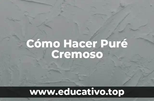 Cómo Hacer Puré Cremoso