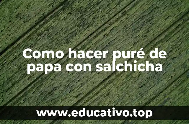 Como hacer puré de papa con salchicha