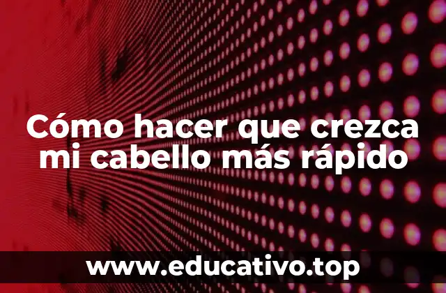 Cómo hacer que crezca mi cabello más rápido