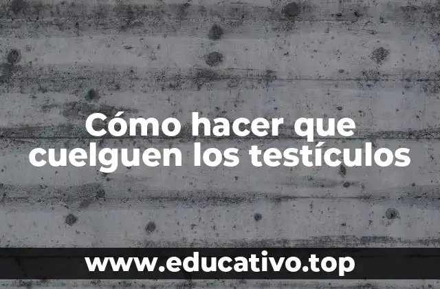 Cómo hacer que cuelguen los testículos