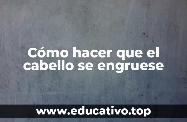 Cómo hacer que el cabello se engruese