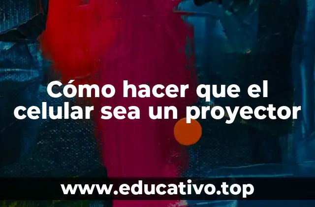 Cómo hacer que el celular sea un proyector