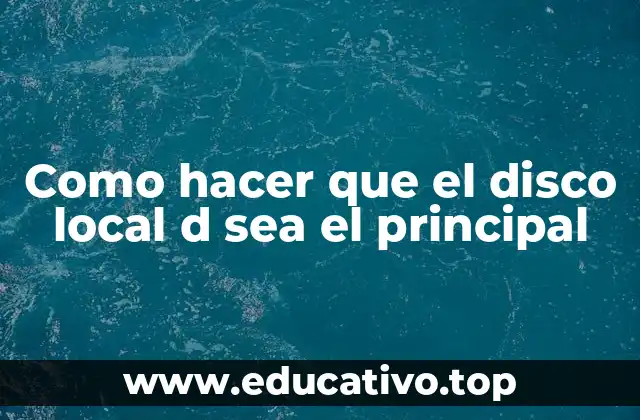 Como hacer que el disco local d sea el principal