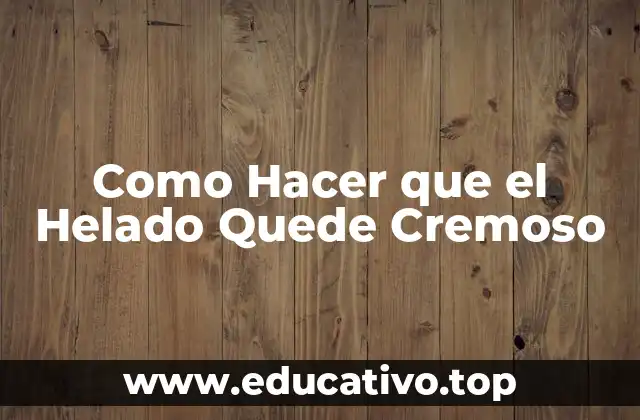 Como Hacer que el Helado Quede Cremoso