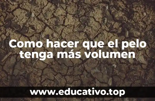 Como hacer que el pelo tenga más volumen