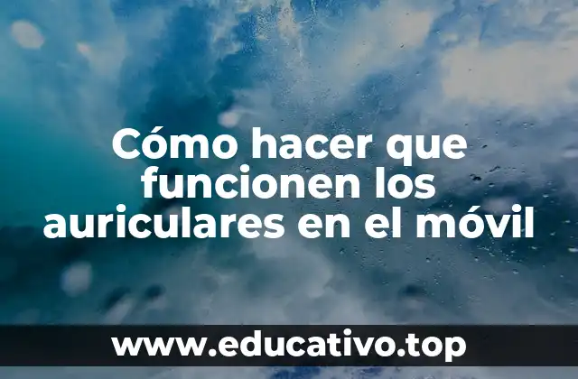 Cómo hacer que funcionen los auriculares en el móvil