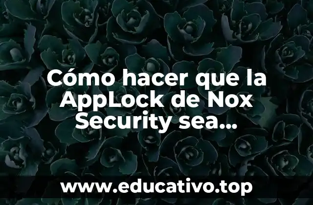 Cómo hacer que la AppLock de Nox Security sea permanente