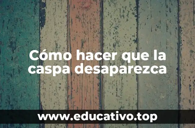 Cómo hacer que la caspa desaparezca