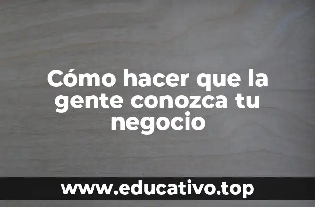 Cómo hacer que la gente conozca tu negocio