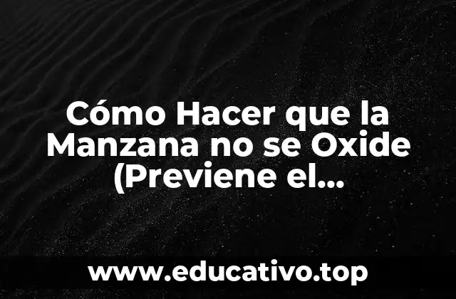 Cómo Hacer que la Manzana no se Oxide (Previene el Oscurecimiento)