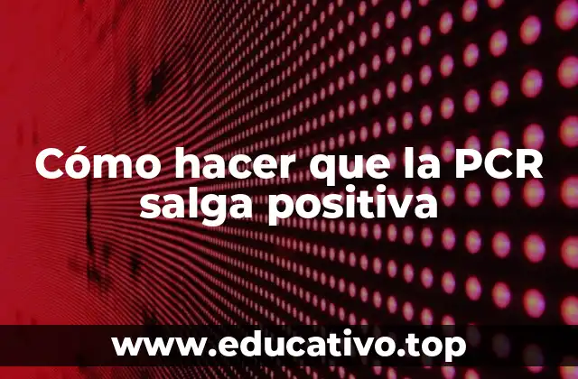 Cómo hacer que la PCR salga positiva