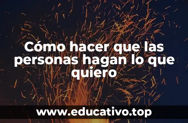 Cómo hacer que las personas hagan lo que quiero