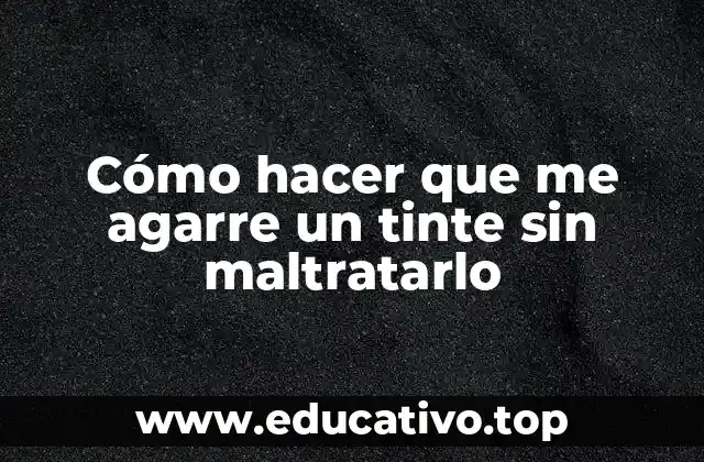 Cómo hacer que me agarre un tinte sin maltratarlo