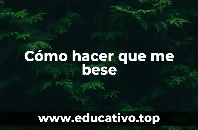 Cómo hacer que me bese