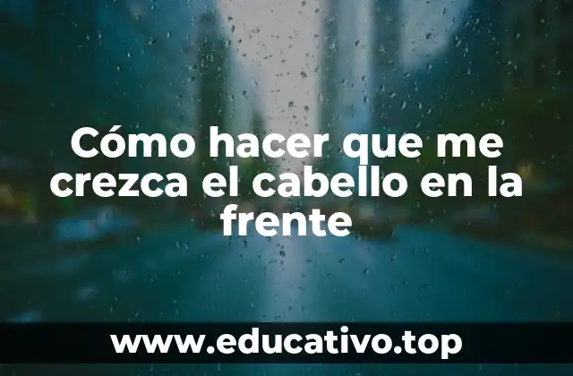 Cómo hacer que me crezca el cabello en la frente