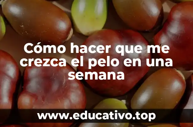 Cómo hacer que me crezca el pelo en una semana