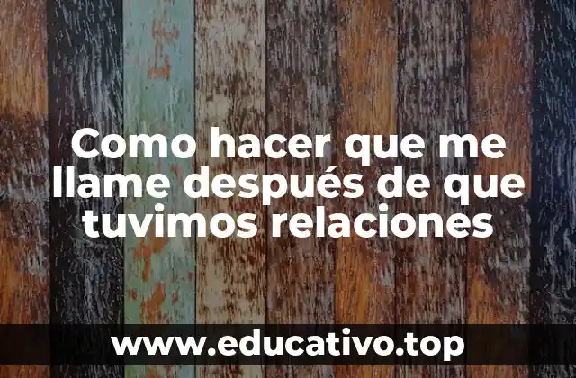 Como hacer que me llame después de que tuvimos relaciones
