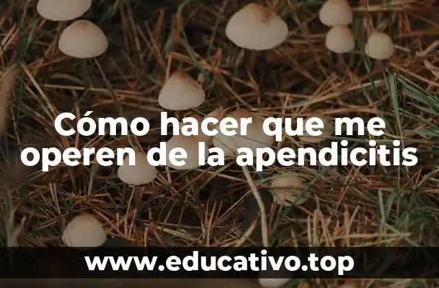 Cómo hacer que me operen de la apendicitis
