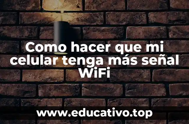 Como hacer que mi celular tenga más señal WiFi