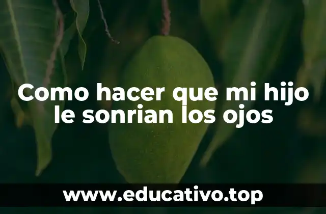 Como hacer que mi hijo le sonrian los ojos