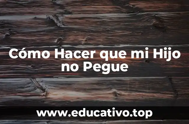 Cómo Hacer que mi Hijo no Pegue