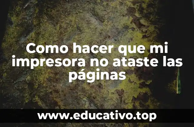 Como hacer que mi impresora no ataste las páginas