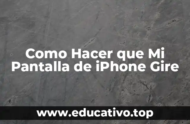 Como Hacer que Mi Pantalla de iPhone Gire