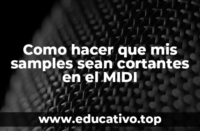 Como hacer que mis samples sean cortantes en el MIDI