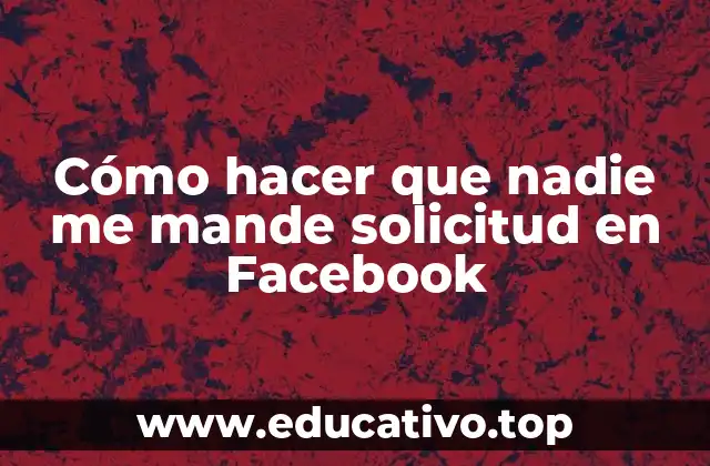 Cómo hacer que nadie me mande solicitud en Facebook