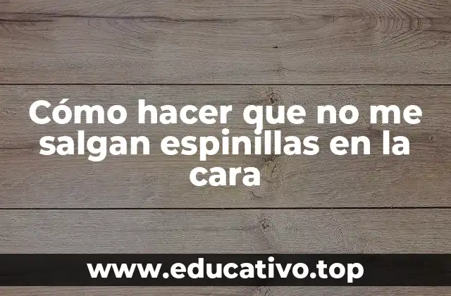 Cómo hacer que no me salgan espinillas en la cara
