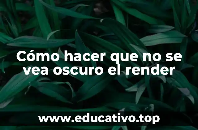 Cómo hacer que no se vea oscuro el render