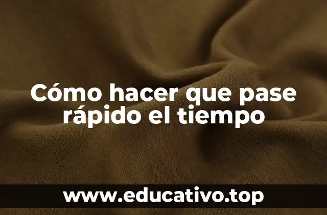 Cómo hacer que pase rápido el tiempo