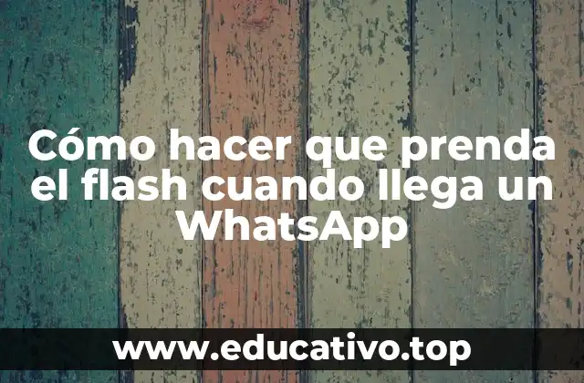 Cómo hacer que prenda el flash cuando llega un WhatsApp