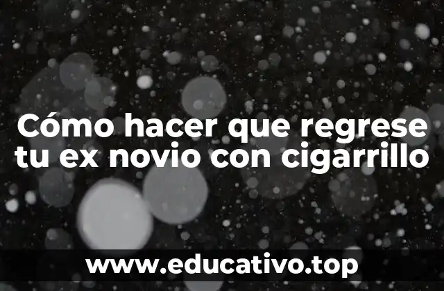 Cómo hacer que regrese tu ex novio con cigarrillo