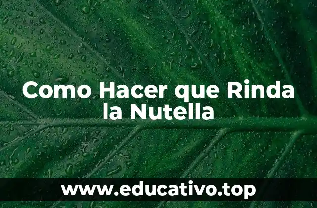 Como Hacer que Rinda la Nutella