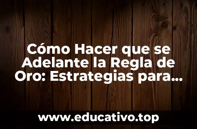 Cómo Hacer que se Adelante la Regla de Oro: Estrategias para una Vida más Feliz