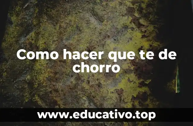 Como hacer que te de chorro