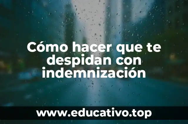 Cómo hacer que te despidan con indemnización