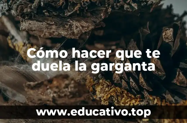 Cómo hacer que te duela la garganta