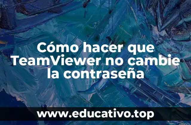 Cómo hacer que TeamViewer no cambie la contraseña