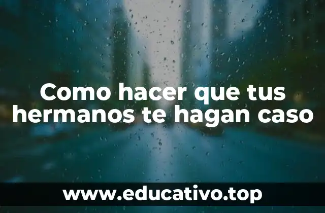 Como hacer que tus hermanos te hagan caso