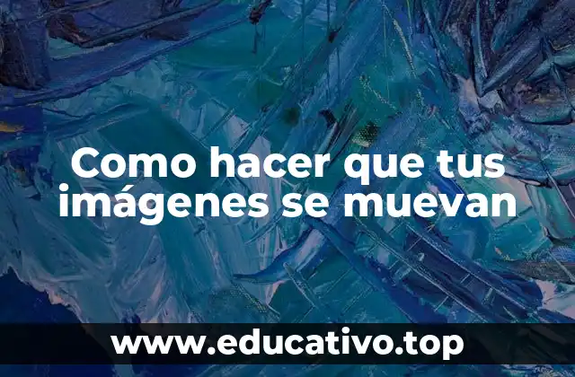 Como hacer que tus imágenes se muevan