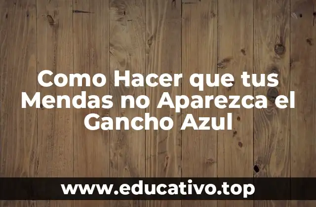 Como Hacer que tus Mendas no Aparezca el Gancho Azul