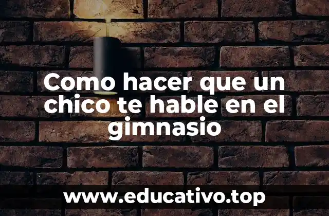 Como hacer que un chico te hable en el gimnasio