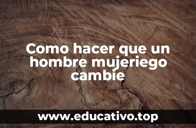 Como hacer que un hombre mujeriego cambie