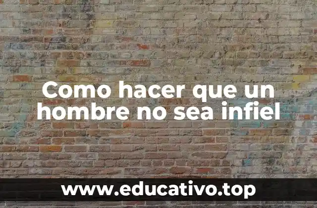 Como hacer que un hombre no sea infiel