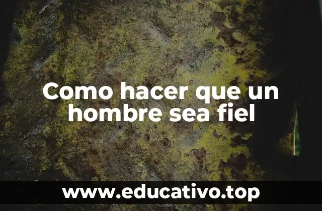 Como hacer que un hombre sea fiel