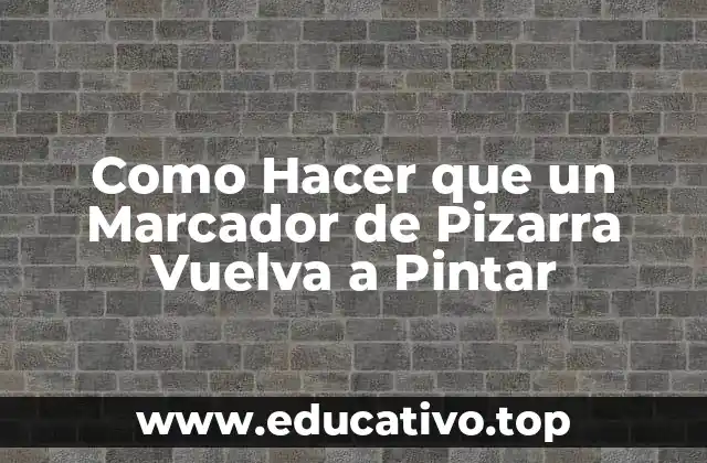 Como Hacer que un Marcador de Pizarra Vuelva a Pintar